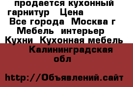 продается кухонный гарнитур › Цена ­ 18 000 - Все города, Москва г. Мебель, интерьер » Кухни. Кухонная мебель   . Калининградская обл.